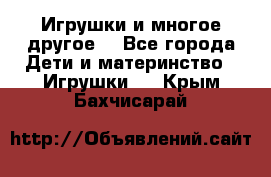 Игрушки и многое другое. - Все города Дети и материнство » Игрушки   . Крым,Бахчисарай